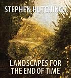 Stephen Hutchings: Landscapes for the End of Time