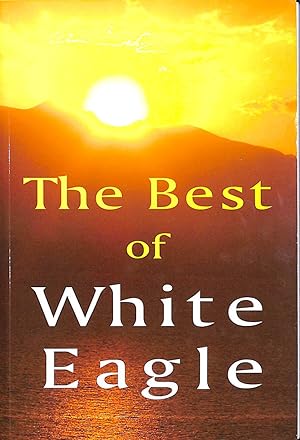 Best of White Eagle (New Edition): Wise Words From a Spiritual Teacher: The Essential Spiritual T...