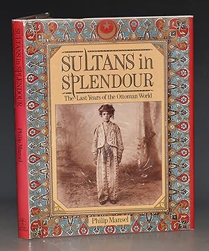 Sultans In Splendour. The Last Years of the Ottoman Empire.