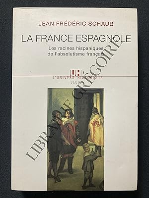 LA FRANCE ESPAGNOLE Les racines hispaniques de l'absolutisme français