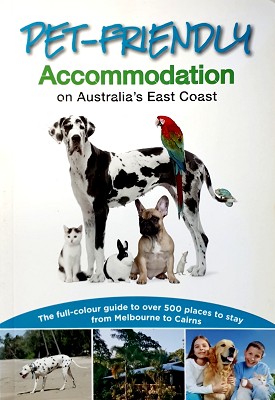 Pet-Friendly Accommodation On Australia's East Coast: Full-colour Guide To Over 500 Places To Sta...