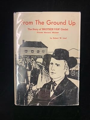 From the Ground Up: The Story of 'Brother Van' Orsdel Pioneer Montana Minister