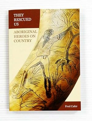 They Rescued Us. Aboriginal Heroes on Country [Signed Copy]