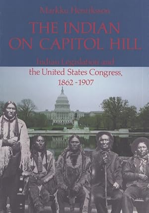 The Indian on Capitol Hill : Indian Legislation and the United States Congress, 1862-1907