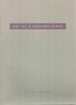 Art as a Healing Force. (Exhibition at Bolinas Museum, CA., 1 March - 21 April 1991).