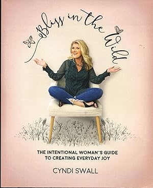 Bliss in the Wild; the intentional woman's guide to creating everyday joy