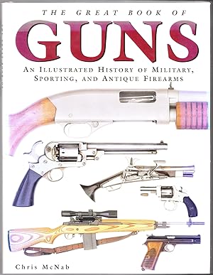 The Great Book of Guns: An Illustrated History of Military, Sporting, and Antique Firearms