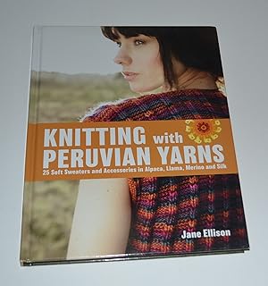 Knitting with Peruvian Yarns: 25 Soft Sweaters and Accessories in Alpaca, Llama, Merino and Silk