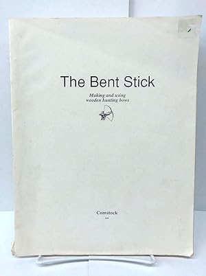 The Bent Stick: Making and Using Wooden Hunting Bows