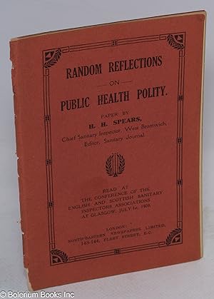 Random Reflections on Public Health Polity. By H. H. Spears, Chief Sanitary Inspector, West Bromw...