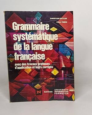 Grammaire systématique de la langue française - avec des travaux pratiques d'application et leurs...