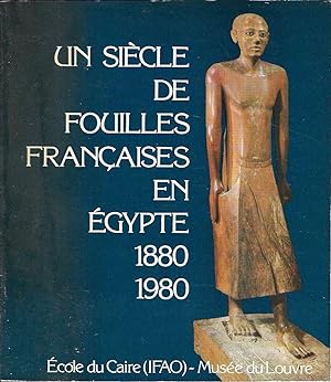 Un siècle de fouilles francaises en Egypte 1880-1980
