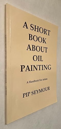 A Short Book About Oil Painting: A Handbook for Artists