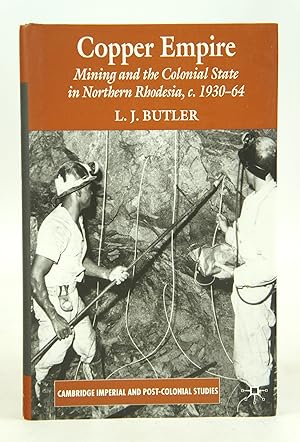 Copper Empire - Mining and the Colonial State in Northern Rhodesia, c. 1930-1964