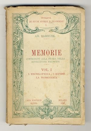 Memorie. Contributo alla storia della Rivoluzione Francese. Vol. I:l'Enciclopedia. I Sofisti. La ...