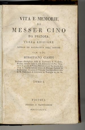 Vita e Memorie di Messer Cino da Pistoia. Terza edizione rivista ed accresciuta dall'Autore Can. ...