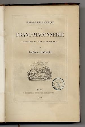 Histoire philosophique de la franc-maconnerie, ses principes, ses actes et ses tendances par Kauf...