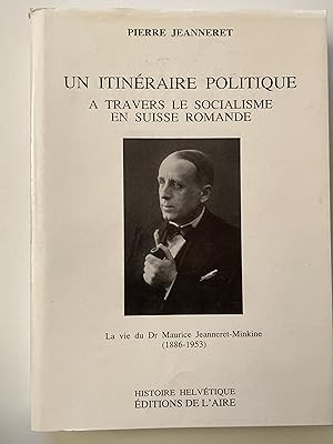 Un itinéraire politique à travers le socialisme en Suisse Romande. La vie du Dr Maurice Jeanneret...