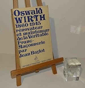 Oswald Wirth 1860-1943. Rénovateur et mainteneur de la Véritable Franc-Maçonnerie. Collection His...