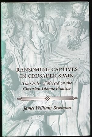 Ransoming Captives in Crusader Spain The Order of Merced on the Christian-Islamic Frontier