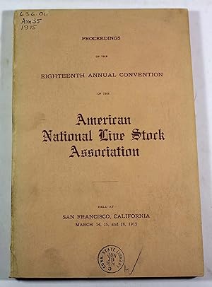 Proceedings of the Eighteenth Annual Convention of the American National Live Stock Association H...