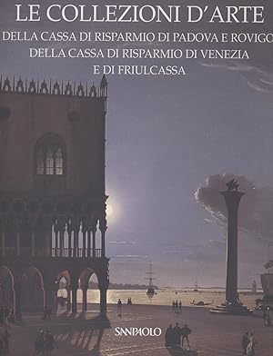 Le collezioni d'arte della Cassa di risparmio di Padova e Rovigo, della Cassa di risparmio di Ven...