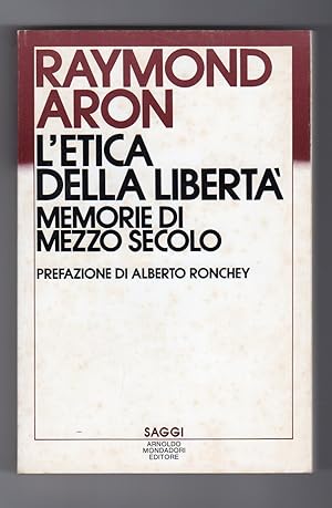L'etica della libertà memorie di mezzo secolo - Prefazione di Alberto Ronchey