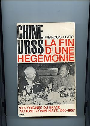 CHINE - URSS LA FIN D' UNE HÉGÉMONIE .* LES ORIGINES DU GRAND SCHISME COMMUNISTE 1950 - 1957