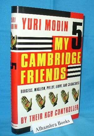 My 5 Cambridge Friends Burgess, Maclean, Philby, Blunt, and Cairncross By their KGB Controller