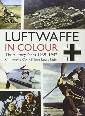 Luftwaffe in Colour: The Victory Years: 1939-1942