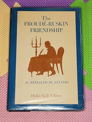 The Froude-Ruskin Friendship As Revealed By Letters by Viljoen, Helen Gill