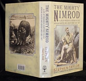 The Mighty Nimrod A Life of Frederick Courteney Selous African Hunter and Adventurer 1851-1917