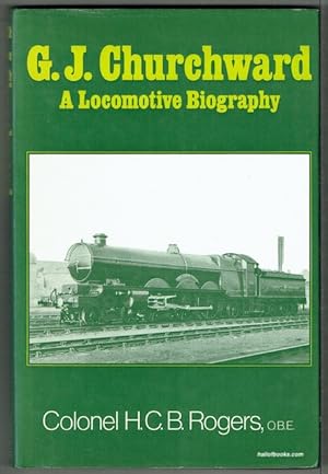 G. J. Churchward: A Locomotive Biography