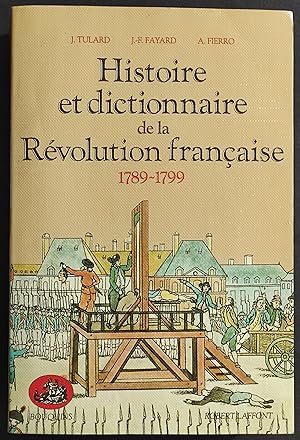Histoire et Dictionnaire de la Révolution Francaise 1789-1799 - T. Tullard - Ed. Laffont - 1987