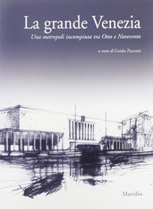 La grande Venezia. Una metropoli incompiuta tra Otto e Novecento