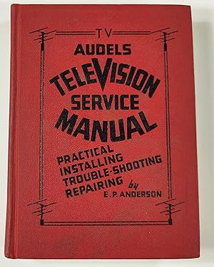 Audels Television Service Manual. Practical, Installing, Trouble-Shooting, Repairing