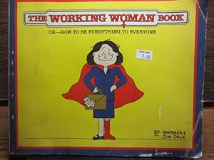 THE WORKING WOMAN BOOK: Or -- How to Be Everything to Everyone