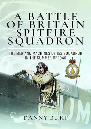 A Battle of Britain Spitfire Squadron: The Men and Machines of 152 Squadron in the Summer of 1940