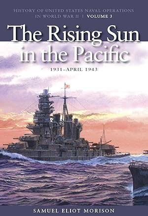 The Rising Sun in the Pacific, 1931-April 1942: History of United States Naval Operations in Worl...