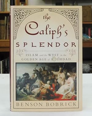 The Caliphs Splendor: Islam and the West in the Golden Age of Baghdad