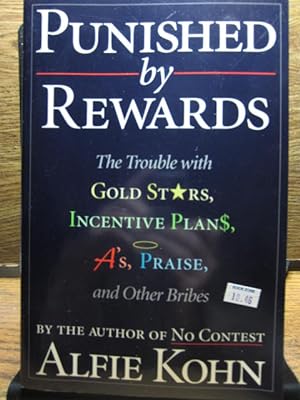 PUNISHED BY REWARDS: The Trouble With Gold Stars, Incentive Plans, A'S, Praise, and Other Bribes