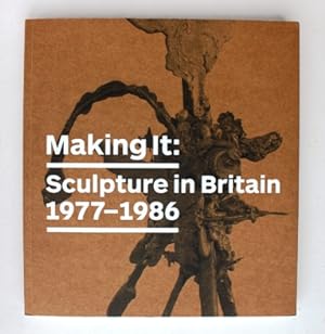 Making It : Sculpture in Britain 1977-1986