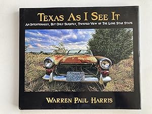 Texas as I See It: An Intentionally, But Only Slightly, Twisted View of The Lone Star State