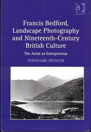Francis Bedford, Landscape Photography and Nineteenth-Century British Culture: The Artist and Ent...