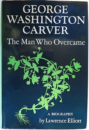 George Washington Carver: The Man Who Overcame: a biography