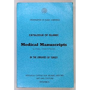 Catalogue of Islamic Medical Manuscripts (in Arabic, Turkish & Persian), in the Libraries of Turkey.