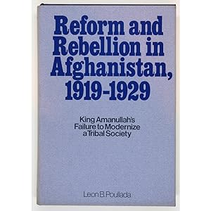 Reform and Rebellion in Afghanistan, 1919-1929. King Amanullah's Failure to Modernize a Tribal So...