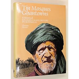 Tin Mosques & Ghantowns. A History of Afghan Cameldrivers in Australia.