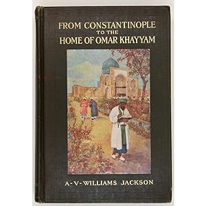 From Constantinople to the Home of Omar Khayyam. Travels in Transcaucasia and Northern Persia for...
