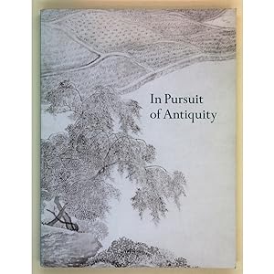 In Pursuit of Antiquity. Chinese Paintings of the Ming and Ch'ing Dynasties from the Collection o...